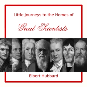 Little Journeys to the Homes of Great Scientists