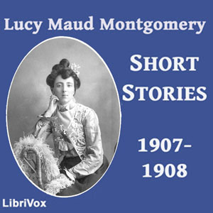 Lucy Maud Montgomery Short Stories, 1907-1908