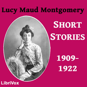 Lucy Maud Montgomery Short Stories, 1909-1922