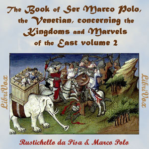 The Book of Ser Marco Polo, the Venetian, concerning the kingdoms and marvels of the East, volume 2