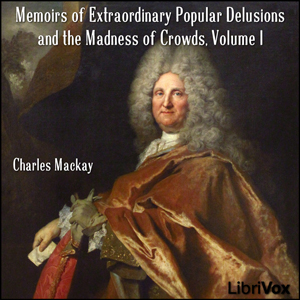 Memoirs of Extraordinary Popular Delusions and the Madness of Crowds, Volume I