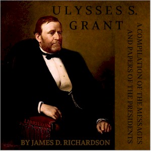 A Compilation of the Messages and Papers of the Presidents: Ulysses S. Grant