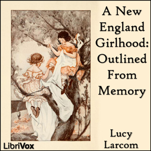 A New England Girlhood: Outlined From Memory