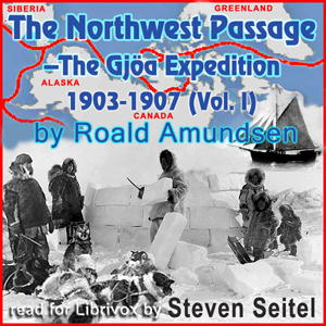 The North West Passage -The Gjöa Expedition 1903-1907 (Volume I)