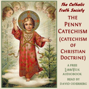 The Penny Catechism (Catechism of Christian Doctrine)