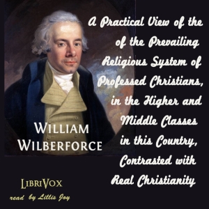 A Practical View of the Prevailing Religious System of Professed Christians, in the Higher and Middle Classes in this Country, Contrasted with Real Christianity