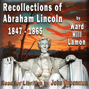 Recollections of  Abraham Lincoln  1847-1865   By Ward Hill Lamon edited by Dorothy Lamon