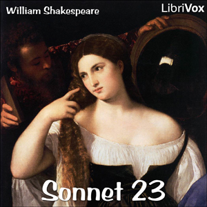 Sonnet 23 by William Shakespeare