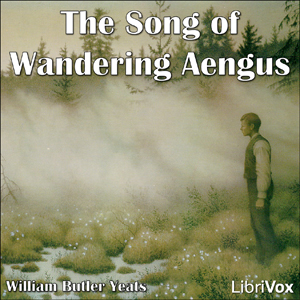 The Song of Wandering Aengus, by William Butler Yeats