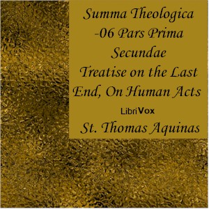 Summa Theologica - 06 Pars Prima Secundae, On the Last End, On Human Acts