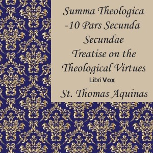 Summa Theologica - 10 Pars Secunda Secundae, Treatise on the Theological Virtues: Faith, Hope, Charity