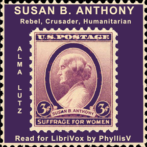 Susan B. Anthony Rebel, Crusader, Humanitarian