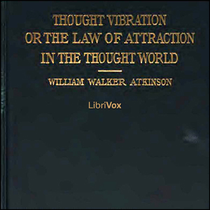 Thought Vibration, or The Law of Attraction in the Thought