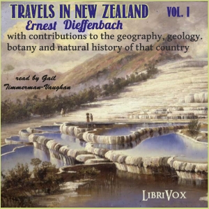 Travels in New Zealand with contributions to the geography, geology, botany, and natural history of that country, Vol. I