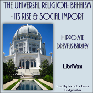 The Universal Religion: Bahaism - Its Rise and Social Import