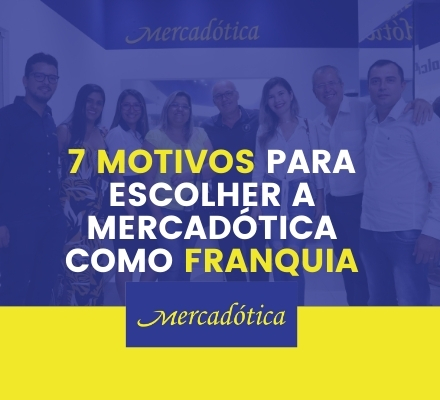 7 motivos para você escolher a Franquia Mercadótica