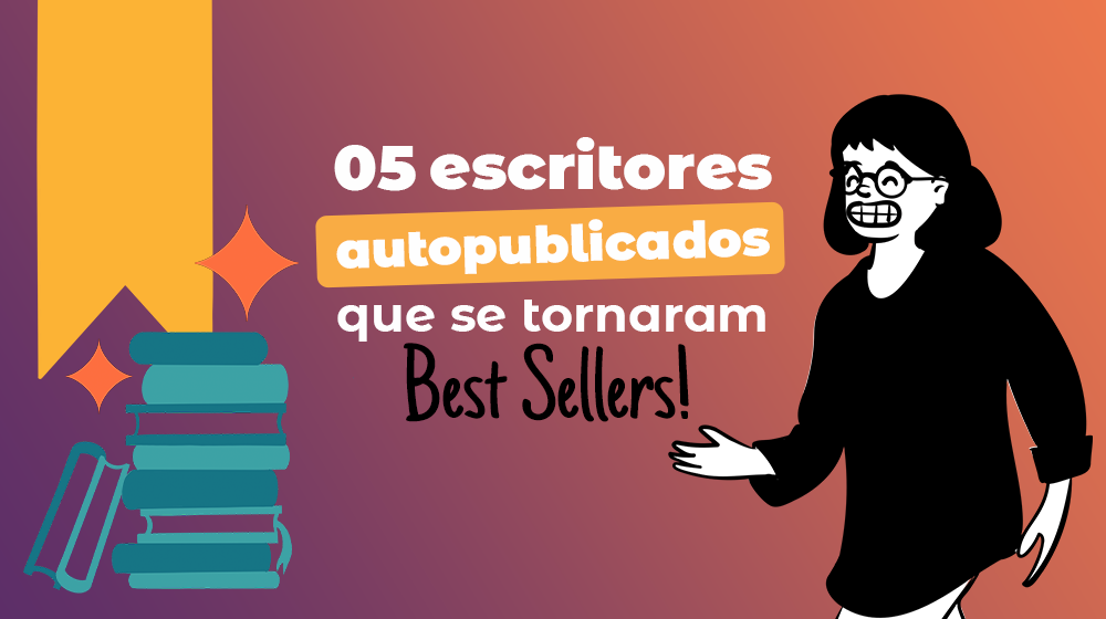 05 Escritores Autopublicados Que Se Tornaram Best-sellers