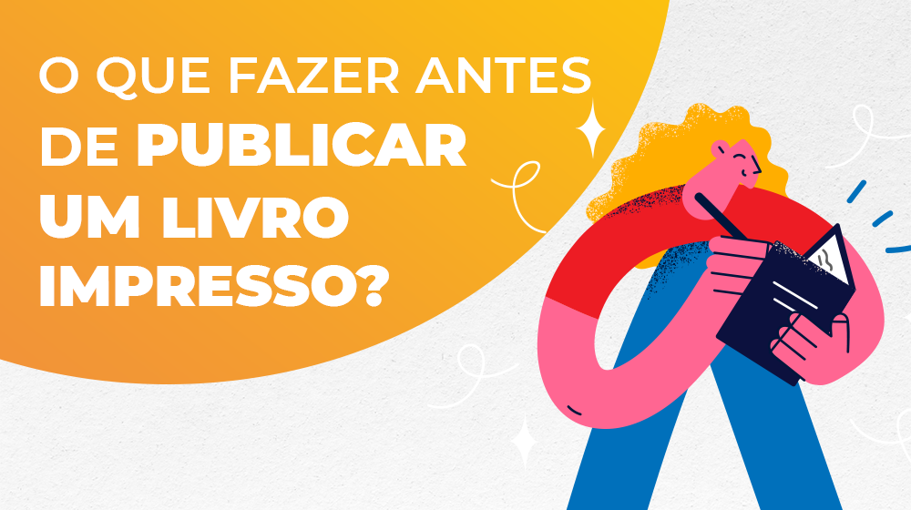 O que você precisa saber antes de publicar um livro impresso em 2023?