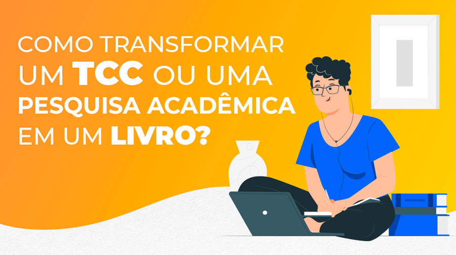 Como transformar um TCC ou uma pesquisa acadêmica em um livro?