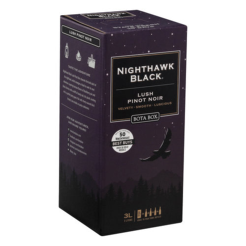 One Bota box equal to four 750 ml bottles. Velvety. Smooth. Luscious. Taste the Adventure: Nighthawk Black Lush Pinot Noir channels the bold spirit of the nighthawk, which emerges at dusk to seek its next adventure. Layering luscious flavors of blackberry pie and black cherries with a whiff of toasty oak, this plush, inviting red is a perfect party guest. The Perfect Wine for Your Next Adventure: At Bota, we look at life as one big adventure, and we know you do too. Our wines are made to go anywhere and fit every occasion, whether it's an epic journey or relaxing in your own living room. Thank you for including Bota as you drink in all that life has to offer - Cheers! It's all about consistent great taste. We work hard to make sure Bota offers great tasting, quality wines every vintage. Our varied selection of wines means that whether you're poolside, tableside or mountainside, we have a Bota that pairs with your lifestyle. Our wine stays fresh. Our innovative bag-in-box technology helps our wines last more than a month after opening. Wine's enemies - light and air - are kept out, keeping the wine fresh and true to the flavors or winemakers intended.  www.botabox.com. Join our adventures, and share yours! www.botabox.com. Facebook: facebook.com/botabox. Instagram: instagram.com/botabox. Pinterest: pinterest.com/botaboxwines. Twitter: (at)bota_box. Best Buys: Bota Box accolades 50 wine enthusiast over 50 gold medals. We are committed to bringing you an eco-friendly package. Our carton is 100% recyclable and features FSC-certified stock, printed with VOC-free inks on Kraft unbleached recycled paper containing more than 95% post-consumer fiber. Inside, the wine bag is BPA-free; both the bag and the spout are Category 7 recyclables. FSC: Recycled - Packaging made from recycled materials. www.fsc.org. This box is 100% recyclable - please recycle. Family. Sustainability. Quality. Alc 13.5% by vol. 27 Vinted & bottled by Bota Box Vineyards Manteca, CA, 95336 USA.