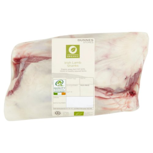 Fresh Organic Irish Lamb Shanks<br/><br/><b>Features</b><br/>Organic grass fed Irish Lamb, raised on quality assured farms<br/><br/><b>Lifestyle</b><br/>Organic<br/><br/><b>Safety Warning</b><br/>CAUTION<br/>
This product is raw and must be cooked. This product contains bone.<br/>
FOOD SAFETY TIP: Wash all surfaces, utensils and hands after contact with raw meat. Keep all raw and cooked products separate.<br/><br/><b>Storage Type</b><br/>Chilled<br/><br/><b>Storage and Usage Statements</b><br/>Suitable for Home Freezing<br/>Keep Refrigerated<br/><br/><b>Storage</b><br/>Keep refrigerated 0°C to +4°C. Consume within 24 hours of opening and by use by' date. For 'use by' date and weight, see top of pack. Suitable for home freezing. If freezing, freeze on the day of purchase and consume within 1 month. Defrost thoroughly in refrigerator before cooking and use within 24 hours. Once thawed do not refreeze.<br/><br/><b>Storage Conditions</b><br/>Min Temp °C 0<br/>Max Temp °C 4<br/><br/><b>Cooking Guidelines</b><br/>Oven cook - From Chilled - Cooking times will vary with appliances, the following are guidelines only. Remove all packaging and allow shanks to come up to room temperature for 30 minutes before cooking. Drizzle with a little oil and season with salt and freshly ground black pepper.<br/>
170°C, Fan 150°C, Gas 3, 2-2 1/2 hours<br/>
Preheat oven. Sear the shanks all over on a dry, hot frying pan to seal in the flavour and juices. Transfer the shanks to a casserole dish, add some root vegetables and enough stock to cover the meat. Cover with a lid, place on the middle shelf of the oven and cook for time indicated until the meat becomes soft and tender and starts to fall off the bone.<br/>
Do Not Reheat.<br/><br/><b>Origin</b><br/>Packed in Co. Wexford<br/><br/><b>Company Name</b><br/>Dunnes Stores<br/><br/><b>Company Address</b><br/>46-50 South Great George's Street,<br/>
Dublin 2.<br/>
<br/>
Store 3,<br/>
Forestside S.C.,<br/>
Upr. Galwally Rd.,<br/>
Belfast,<br/>
BT8 6FX.<br/><br/><b>Return To</b><br/>Dunnes Stores,<br/>
46-50 South Great George's Street,<br/>
Dublin 2.<br/>
<br/>
Dunnes Stores,<br/>
Store 3,<br/>
Forestside S.C.,<br/>
Upr. Galwally Rd.,<br/>
Belfast,<br/>
BT8 6FX.<br/>