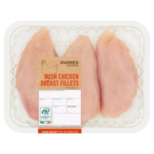 Fresh Class A Irish Chicken Breast Fillets<br/><br/><b>Nutritional Claims</b><br/>High in Protein<br/><br/><b>Features</b><br/>Oven Roast for 30 Minutes<br/>High in Protein<br/><br/><b>Pack Size</b><br/>420g ℮<br/><br/><b>Safety Warning</b><br/>CAUTION: This product is raw and must be cooked. Whilst every effort has been made to remove all bones, some may remain.<br/>
FOOD SAFETY TIP: Wash all surfaces, utensils and hands after contact with raw chicken. Keep all raw and cooked products separate.<br/><br/><b>Storage Type</b><br/>Chilled<br/><br/><b>Storage and Usage Statements</b><br/>Suitable for Home Freezing<br/>Keep Refrigerated<br/><br/><b>Storage</b><br/>Keep Refrigerated 0°C to +4°C. Once opened, cook within 24 hours and by 'use by' date. For 'use by' date and weight, see top of pack. Suitable for home freezing. If freezing, freeze on the day of purchase and consume within 1 month. Defrost thoroughly in refrigerator before cooking and use within 24 hours. Once thawed do not refreeze.<br/><br/><b>Storage Conditions</b><br/>Min Temp °C 0<br/>Max Temp °C 4<br/><br/><b>Cooking Guidelines</b><br/>Oven cook - From Chilled - Cooking times will vary with appliances, the following are guidelines only. Remove all packaging.<br/>
200°C, Fan 180°C, Gas 6, 25-30 mins.<br/>
Preheat oven. Place on a baking tray. Brush with a little oil or melted butter, season with salt and pepper and cover loosely with foil. Place on the middle shelf of the oven and cook for time indicated until all juices run clear.<br/>
Ensure Product is Piping Hot Throughout. Do not Reheat.<br/><br/>Country of Origin - Ireland<br/>Packed In - Ireland<br/><br/><b>Origin</b><br/>Produced and packed in Ireland<br/><br/><b>Company Name</b><br/>Dunnes Stores<br/><br/><b>Company Address</b><br/>46-50 South Great George's Street,<br/>
Dublin 2.<br/>
<br/>
Store 3,<br/>
Forestside S.C.,<br/>
Upr. Galwally Rd.,<br/>
Belfast,<br/>
BT8 6FX.<br/><br/><b>Return To</b><br/>Dunnes Stores,<br/>
46-50 South Great George's Street,<br/>
Dublin 2.<br/>
<br/>
Dunnes Stores,<br/>
Store 3,<br/>
Forestside S.C.,<br/>
Upr. Galwally Rd.,<br/>
Belfast,<br/>
BT8 6FX.<br/>