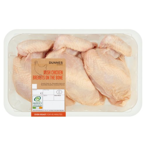 Fresh Class A Irish Chicken Breasts on the Bone<br/><br/><b>Features</b><br/>Oven Roast for 45 Minutes<br/><br/><b>Pack Size</b><br/>990g ℮<br/><br/><b>Safety Warning</b><br/>CAUTION: This product is raw and must be cooked.<br/>
This product contains bone.<br/>
FOOD SAFETY TIP: Wash all surfaces, utensils and hands after contact with raw chicken. Keep all raw and cooked products separate.<br/><br/><b>Storage Type</b><br/>Chilled<br/><br/><b>Storage and Usage Statements</b><br/>Suitable for Home Freezing<br/>Keep Refrigerated<br/><br/><b>Storage</b><br/>Keep Refrigerated 0°C to +4°C. Once opened, cook within 24 hours and by 'use by' date. For 'use by' date and weight, see top of pack. Suitable for home freezing. If freezing, freeze on the day of purchase and consume within 1 month. Defrost thoroughly in refrigerator before cooking and use within 24 hours. Once thawed do not refreeze.<br/><br/><b>Storage Conditions</b><br/>Min Temp °C 0<br/>Max Temp °C 4<br/><br/><b>Cooking Guidelines</b><br/>Oven cook - From Chilled - Cooking times will vary with appliances, the following are guidelines only. Remove all packaging. Season with salt and freshly ground black pepper.<br/>
200°C, Fan 180°C, Gas 6, 40-45 mins.<br/>
Preheat oven. Place chicken breast on a foil lined baking tray on the middle shelf of the oven and cook for the time indicated, until all juices run clear.<br/>
Ensure Product is Piping Hot Throughout.<br/>
Do Not Reheat.<br/><br/>Country of Origin - Ireland<br/>Packed In - Ireland<br/><br/><b>Origin</b><br/>Packed in Ireland<br/><br/><b>Company Name</b><br/>Dunnes Stores<br/><br/><b>Company Address</b><br/>46-50 South Great George's Street,<br/>
Dublin 2.<br/>
<br/>
Store 3,<br/>
Forestside S.C.,<br/>
Upr. Galwally Rd.,<br/>
Belfast,<br/>
BT8 6FX.<br/><br/><b>Return To</b><br/>Dunnes Stores,<br/>
46-50 South Great George's Street,<br/>
Dublin 2.<br/>
<br/>
Dunnes Stores,<br/>
Store 3,<br/>
Forestside S.C.,<br/>
Upr. Galwally Rd.,<br/>
Belfast,<br/>
BT8 6FX.<br/>