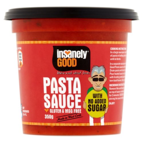 Pasta Sauce<br/><br/><b>Further Description</b><br/>Find us on Facebook and Twitter<br/><br/><b>Nutritional Claims</b><br/>No added sugar<br/><br/><b>Features</b><br/>With no added sugar<br/>Gluten & MSG free<br/><br/><b>Lifestyle</b><br/>No Added Sugar<br/><br/><b>Pack Size</b><br/>350g ℮<br/><br/><br/><b>Ingredients</b><br/>Italian Plum Tomatoes [Tomato, Tomato Juice, Acidity Regulator: (Citric Acid)] (62.5%)<br/>Onions<br/>Tomato Paste<br/>Italian Olive and Extra Virgin Olive Oils (7%)<br/>Garlic<br/>Sea Salt<br/>Cracked Black Pepper<br/>Preservative: (Potassium Sorbate)<br/>Oil of Basil<br/><br/><b>Allergy Advice</b><br/>Allergen information: none<br/><br/><br/><b>Storage Type</b><br/>Chilled<br/><br/><b>Storage and Usage Statements</b><br/>Keep Refrigerated<br/><br/><b>Storage</b><br/>Keep refrigerated at 0°C-4°C.<br/>
Use within 3 days of opening.<br/><br/><b>Storage Conditions</b><br/>Min Temp °C 0<br/>Max Temp °C 4<br/><br/><b>Preparation and Usage</b><br/>Cooking Instructions<br/>
In a large saucepan cook 305-400g of pasta in boiling salted water until al dente.<br/>
In a separate saucepan heat Insanely Good Pasta sauce until thoroughly cooked. Drain pasta and return to large saucepan. Pour heated sauce over pasta and garnish with freshly grated parmesan cheese and torn basil leaves. Serve and enjoy!<br/>
<br/>
Microwave Instructions:<br/>
Remove film and loosely place lid back on top of sauce container. Heat (700W) for 3 minutes/ (850W) for 2 minutes stirring the sauce halfway through.<br/>
Enjoy!<br/><br/><b>Origin</b><br/>Made in West Cork<br/><br/><b>Company Name</b><br/>Spice O' Life Ltd<br/><br/><b>Company Address</b><br/>Enterprise Units 1-3,<br/>
The Square,<br/>
Dunmanway,<br/>
Co Cork.<br/><br/><b>Telephone Helpline</b><br/>+353(0)238878249<br/><br/><b>Web Address</b><br/>www.insanelygood.ie<br/><br/><b>Return To</b><br/>Spice O' Life Ltd,<br/>
Enterprise Units 1-3,<br/>
The Square,<br/>
Dunmanway,<br/>
Co Cork.<br/>
www.insanelygood.ie<br/>
T:+353(0)238878249<br/>