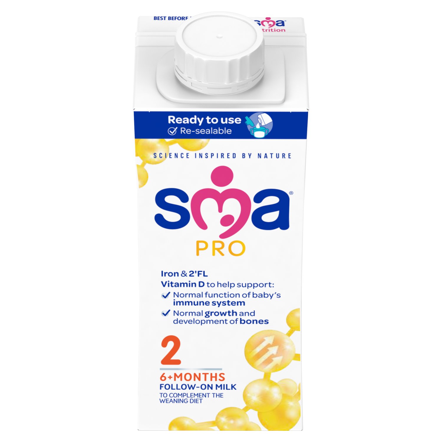 Stage 2, 6 mth+
To complement the weaning diet.

SMA® PRO Follow-on Baby Milk is tailored for babies from 6 months as part of a varied weaning diet. At 6 months babies development progresses quickly and they start to run out of the iron stores they had from their mothers, so their iron needs increase at this stage. SMA® PRO Follow-on Baby Milk is enriched with iron to help support normal cognitive development and contains 2’FL – our latest breakthrough in baby nutrition. We have been leading research in baby nutrition for over 100 years and have over 70 years breast milk research. Our Follow-on baby formula milk contains vitamin D and calcium to support the normal growth and development of bones and Omega 3 & 6* to support normal development and growth. This stage 2 ready to drink follow-on baby milk is Halal Certified. No palm oil.  
*Beneficial effect of essential fatty acids is obtained with a daily intake of 10 g of linoleic acid and 2 g of α-linolenic acid

Ready-to-use resealable liquid formula milk does not require any preparation. Just shake and pour them straight into a sterilised bottle or beaker.  Perfect for use at home, out-and-about, nights away or time with the grandparents.  Also available in 800 g powder. 