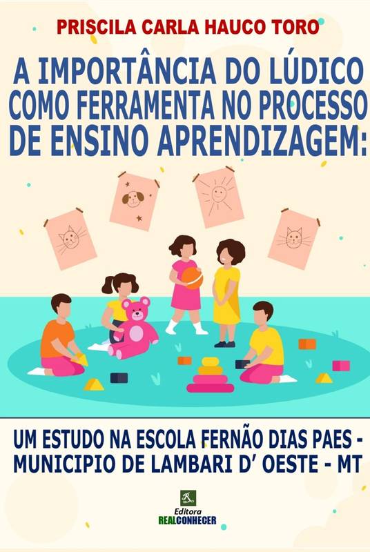 A Importância do Lúdico Como Ferramenta no Processo de Ensino Aprendizagem: Um Estudo na Escola Fernão Dias Paes- Municipio de Lambari D’ Oeste - MT