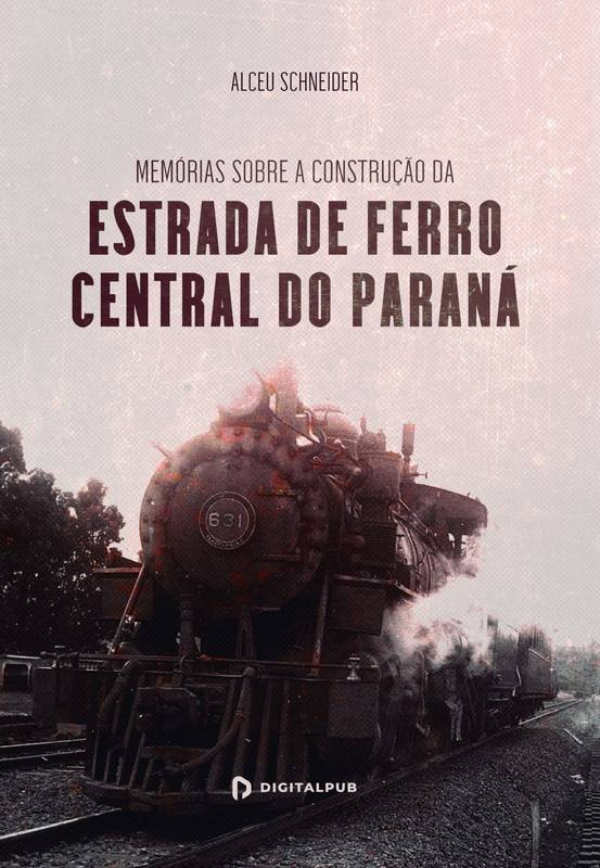 Memórias sobre a construção da Estrada de Ferro Central do Paraná