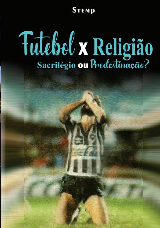 FUTEBOL X RELIGIÃO - Sacrilégio ou Predestinação?