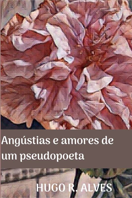 Angústias e amores de um pseudopoeta