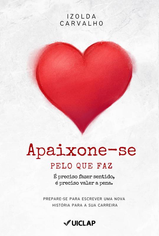 Apaixone-se pelo que faz. É preciso fazer sentido, é preciso valer a pena.