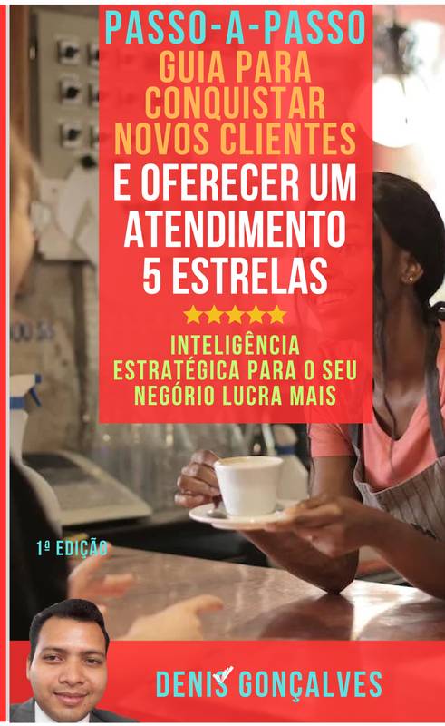 Passo-a-passo guia para conquistar novos clientes e oferecer um atendimento 5 estrelas inteligência estratégica para seu negócio lucrar mais