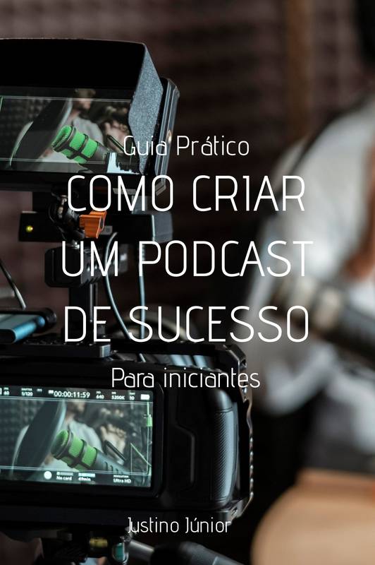 Guia Prático COMO CRIAR UM PODCAST DE SUCESSO Para iniciantes