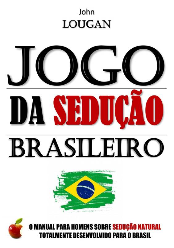 Jogo da sedução brasileiro: o manual para homens sobre sedução natural totalmente desenvolvido para o Brasil