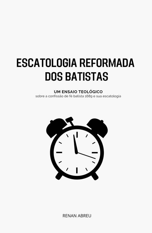 ESCATOLOGIA REFORMADA DOS BATISTAS