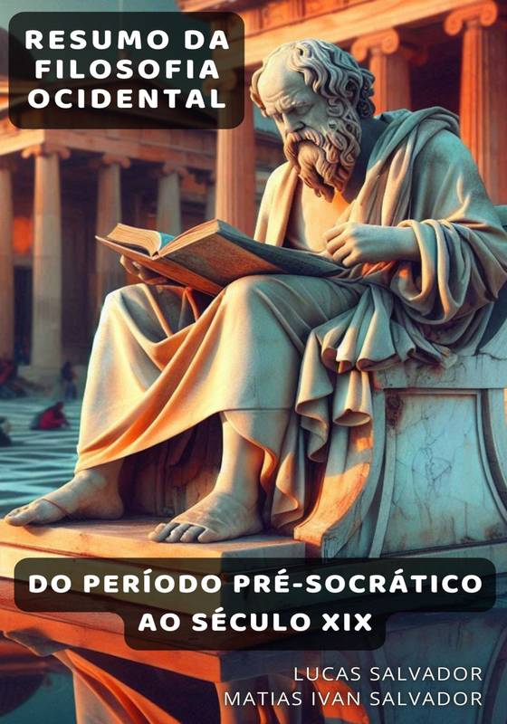 RESUMO DA FILOSOFIA OCIDENTAL - DO PERÍODO PRÉ-SOCRÁTICO AO SÉCULO XIX