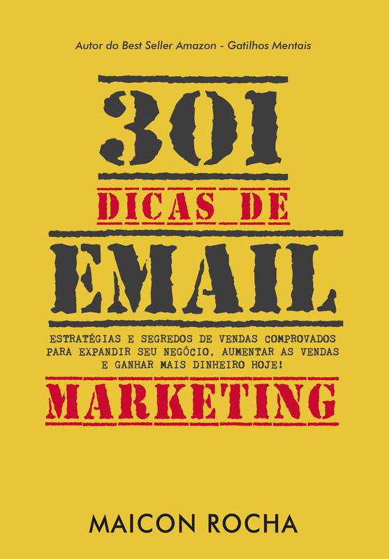 301 Dicas de Email Marketing: Estratégias e Segredos de Vendas Comprovados Para Expandir Seu Negócio, Aumentar As Vendas e Ganhar Mais Dinheiro hoje!