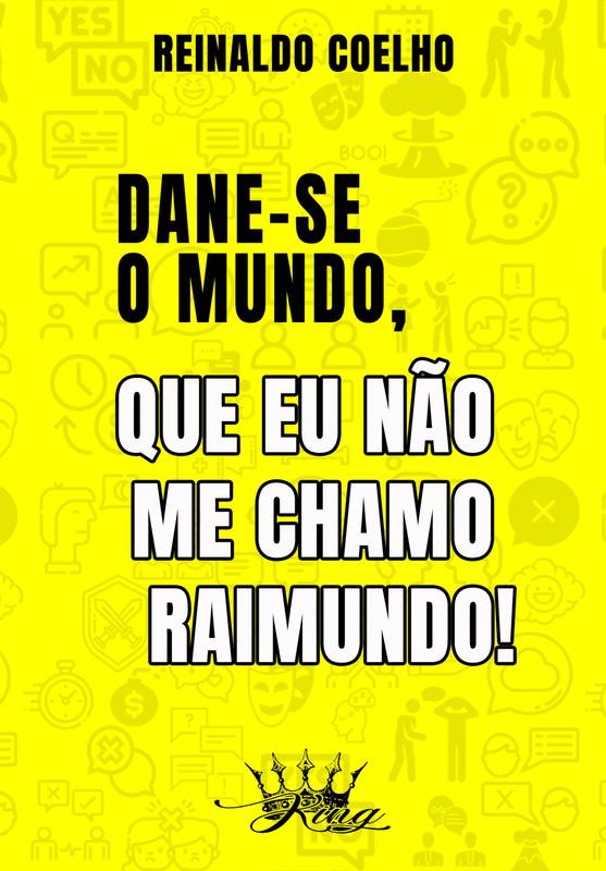 Dane-se o mundo, que eu não me chamo Raimundo!