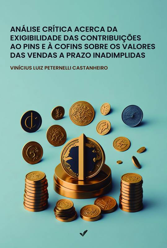 ANÁLISE CRÍTICA ACERCA DA EXIGIBILIDADE  DAS CONTRIBUIÇÕES AO PIS E À COFINS  SOBRE OS VALORES DAS VENDAS A PRAZO  INADIMPLIDAS