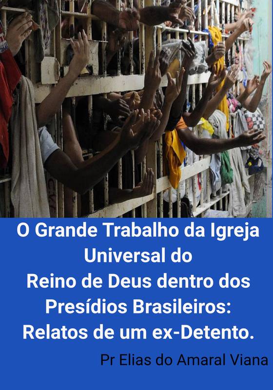 O Grande Trabalho da Igreja Universal do Reino de Deus dentro dos Presídios Brasileiros: Relatos de um ex-Detento.