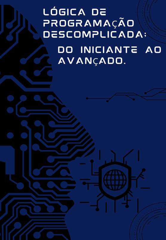 Lógica de Programação Descomplicada: Do Iniciante ao Avançado