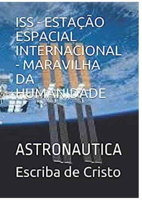 ISS - ESTAÇÃO ESPACIAL INTERNACIONAL - MARAVILHA DA HUMANIDADE