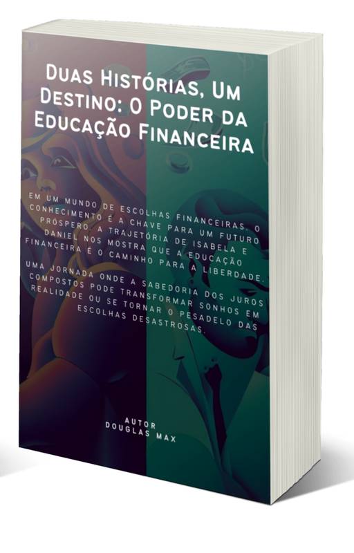 Duas Histórias, Um Destino O Poder da Educação Financeira