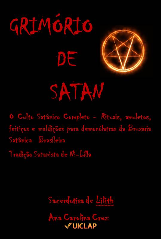 GRIMÓRIO DE SATAN-O Culto Satânico Completo- Rituais, amuletos, feitiços e maldições para demonólatras da Bruxaria Satânica Brasileira