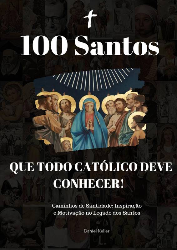 100 SANTOS QUE TODO CATÓLICO DEVE CONHECER !