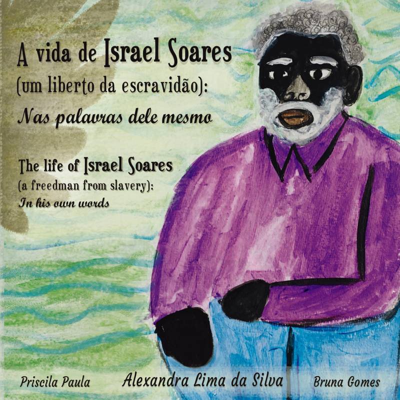 A vida de Israel Soares (um liberto da escravidão): Nas palavras dele mesmo