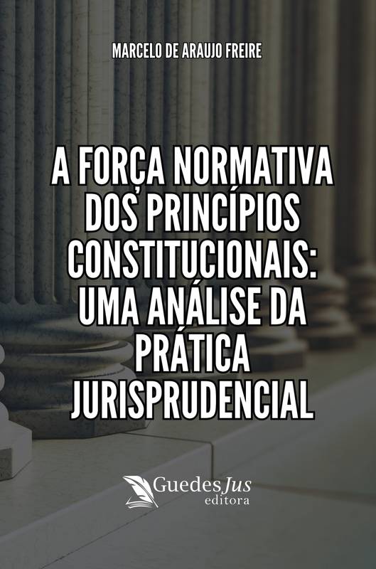 A Força Normativa dos Princípios Constitucionais: Uma Análise da Prática Jurisprudencial